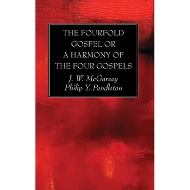 The Fourfold Gospel or a Harmony of the Four Gospels
