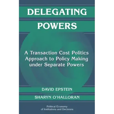 Delegating Powers: A Transaction Cost Politics Approach to Policy Making Under Separate Powers