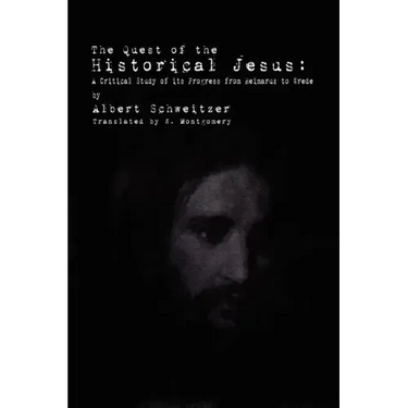 The Quest of the Historical Jesus: A Critical Study of its Progress from Reimarus to Wrede