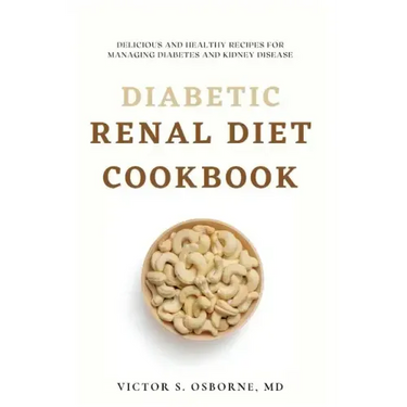 Diabetic Renal Diet Cookbook: Delicious and Healthy Recipes for Managing Diabetes and Kidney Disease