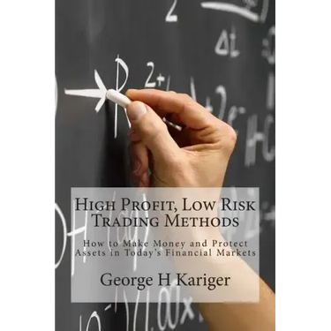 High Profit, Low Risk Trading Methods: How to Make Money and Protect Assets in Today's Financial Markets