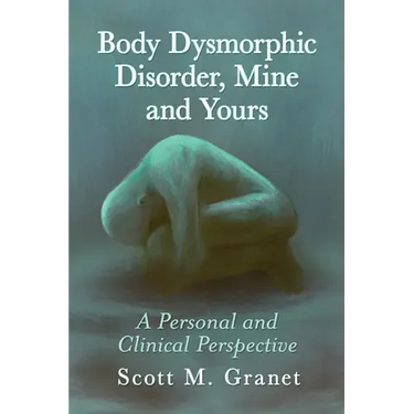 Body Dysmorphic Disorder, Mine and Yours: A Personal and Clinical Perspective