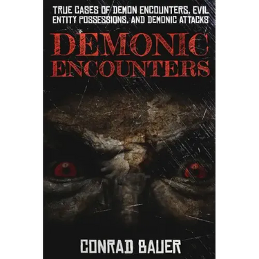 Demonic Encounters: True Cases of Demon Encounters, Evil Entity Possessions, and Demonic Attacks