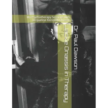 Jackie Onassis in Therapy: My Psychotherapy Sessions with Jacqueline Kennedy Onassis