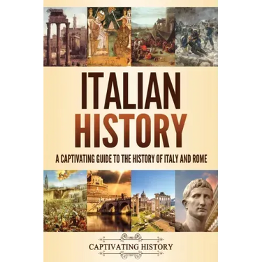 Italian History: A Captivating Guide to the History of Italy and Rome