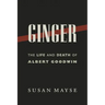 Ginger: The Life and Death of Albert Goodwin