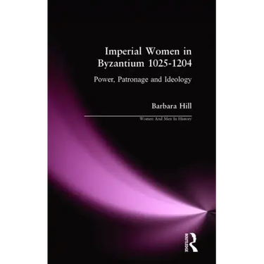 Imperial Women in Byzantium 1025-1204: Power, Patronage and Ideology