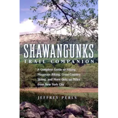 Shawangunks Trail Companion: A Complete Guide to Hiking, Mountain Biking, Cross-Country Skiing, and More Only 90 Miles from New York City