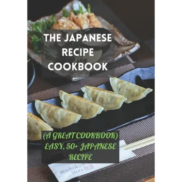 The Japanese Recipe Cookbook: (A Great Cookbook) Easy, 50+ Japanese Recipe