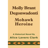 Molly Brant Degonwadonti: Mohawk Heroine