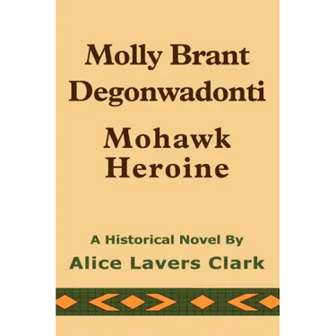 Molly Brant Degonwadonti: Mohawk Heroine