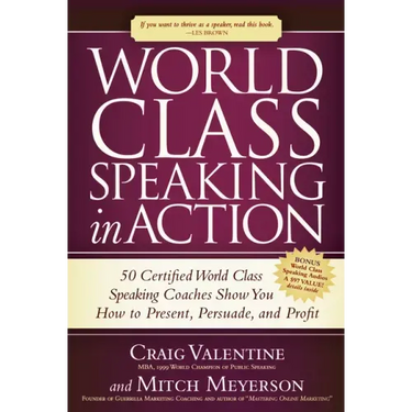 World Class Speaking in Action: 50 Certified World Class Speaking Coaches Show You How to Present, Persuade, and Profit