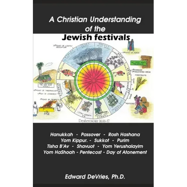 A Christian Understanding of the Jewish Festivals: Holidays - Hanukkah, Passover, Rosh Hashana, Yom Kippur, Sukkot, Purim, Tisha B'Av, Shavuot, Yom Ye