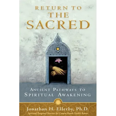 Return to The Sacred: Ancient Pathways to Spiritual Awakening