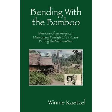 Bending with the Bamboo: Memoirs of an American Missionary Family's Life in Laos During the Vietnam War