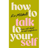 How to Talk to Yourself: From Self-Doubt to Self-Confidence