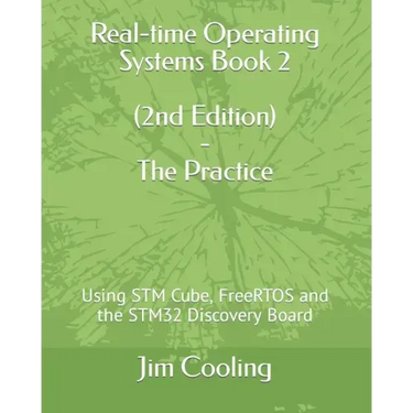 Real-time Operating Systems Book 2 - The Practice: Using STM Cube, FreeRTOS and the STM32 Discovery Board