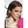 How to Be an Attractive Woman: A Step by Step Method to Becoming Everything a Man Wants and Everything Your Competition Doesn't Want You to Be! How t