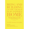 Being and Building up the Church in My Father's Home: Beyond Colonial History, Politics, Culture, Anthropology, Philosophy and Theology in the Church