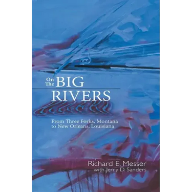 On the Big Rivers: From Three Forks, Montana to New Orleans Louisiana