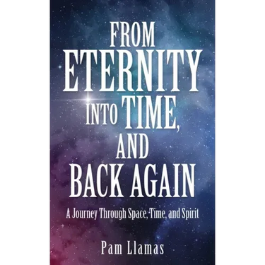 From Eternity into Time, and Back Again: A Journey Through Space, Time, and Spirit