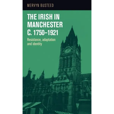 The Irish in Manchester c.1750-1921: Resistance, adaptation and identity