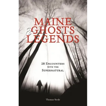 Maine Ghosts & Legends: 30 Encounters with the Supernatural