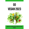 Go Vegan 2023: Benefits of a Vegan Lifestyle and Tasty Vegan Recipes