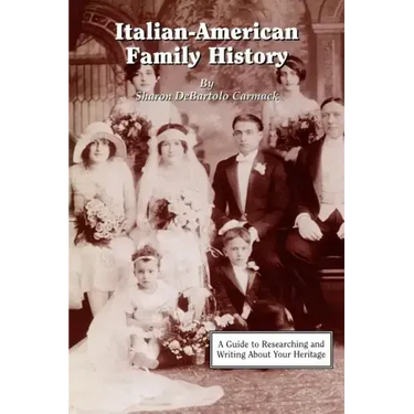 Italian-American Family History: A Guide to Researching and Writing about Your Heritage