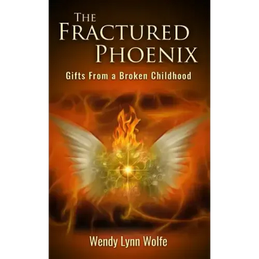 The Fractured Phoenix: GIfts From a Broken Childhood