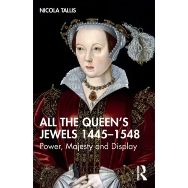 All the Queen's Jewels, 1445-1548: Power, Majesty and Display