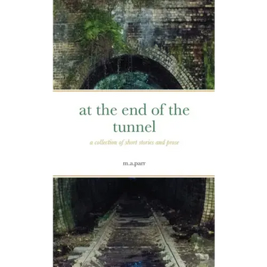 at the end of the tunnel: a collection of short stories and prose