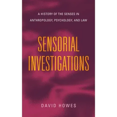 Sensorial Investigations: A History of the Senses in Anthropology, Psychology, and Law