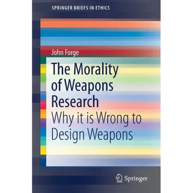 The Morality of Weapons Research: Why It Is Wrong to Design Weapons