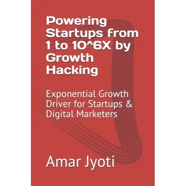 Powering Startups from 1 to 10^6X by Growth Hacking: Exponential Growth Driver for Startups & Digital Marketers