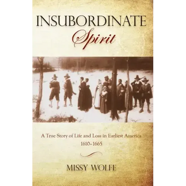 Insubordinate Spirit: A True Story Of Life And Loss In Earliest America 1610-1665