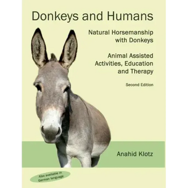 Donkeys and Humans: Natural Horsemanship with Donkeys Focus: Animal Assisted Activities, Education and Therapy