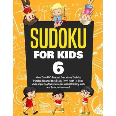 Sudoku for Kids Age 6: More Than 100 Fun and Educational Sudoku Puzzles designed specifically for 6-year-old kids while improving their memor