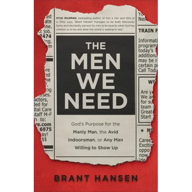 Men We Need: God's Purpose for the Manly Man, the Avid Indoorsman, or Any Man Willing to Show Up