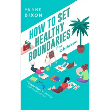 How To Set Healthy Boundaries For Children: 7 Simple Steps For Teaching Children Boundaries