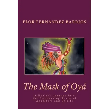 The Mask of Oya: A Healer's Journey into the Empowering Realm of Ancestors and Spirits