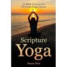 Scripture Yoga: 21 Bible Lessons for Christian Yoga Classes