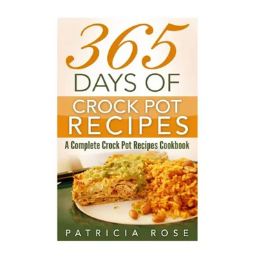 365 Days of Crock Pot Recipes: A Complete Crock Pot Recipes Cookbook