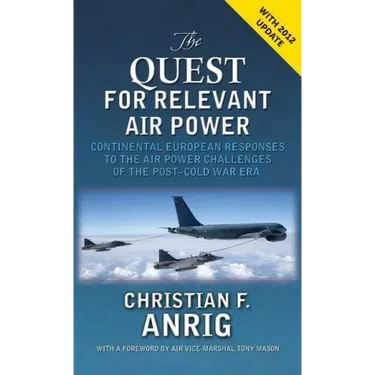 The Quest for Relevant Air Power: Continental European Responses to the Air Power Challenges of the Post-Cold War Era