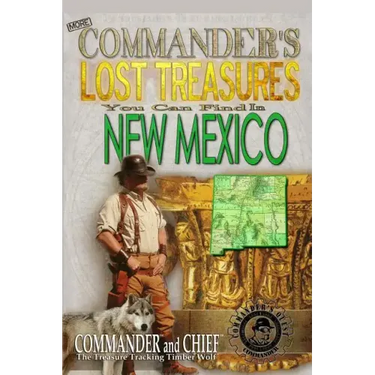 More Commander's Lost Treasures You Can Find In New Mexico: Follow the Clues and Find Your Fortunes!