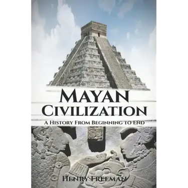 Mayan Civilization: A History From Beginning to End