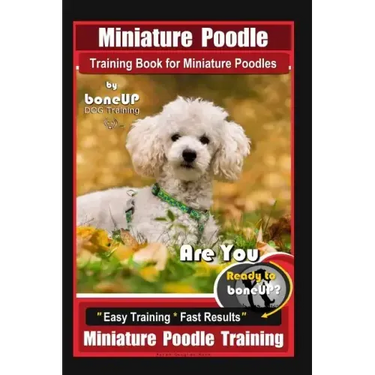 Miniature Poodle Training Book for Miniature Poodles By BoneUP DOG Training, Are You Ready to Bone Up? Easy Training * Fast Results, Miniature Poodle