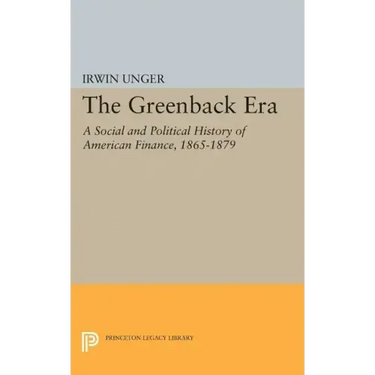 The Greenback Era: A Social and Political History of American Finance 1865-1879