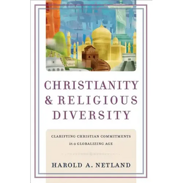 Christianity and Religious Diversity: Clarifying Christian Commitments in a Globalizing Age