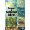 Burnout & Compassion Fatigue: A Guide For Mental Health Professionals and Care Givers